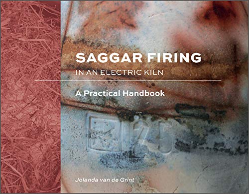 Saggar Firing in an Electric Kiln: A Practical Handbook -- Jolanda Van de Grint, Hardcover