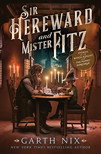 Sir Hereward and Mister Fitz: Stories of the Witch Knight and the Puppet Sorcerer -- Garth Nix - Hardcover
