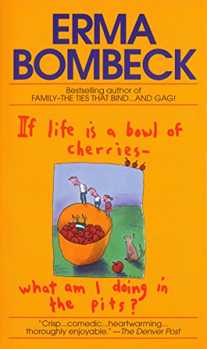 If Life Is a Bowl of Cherries What Am I Doing in the Pits?: Bestselling Author of Family--The Ties That Bind...and Gag! -- Erma Bombeck, Paperback