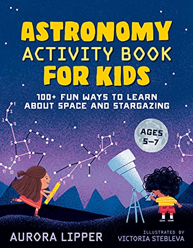 Astronomy Activity Book for Kids: 100+ Fun Ways to Learn about Space and Stargazing -- Aurora Lipper - Paperback