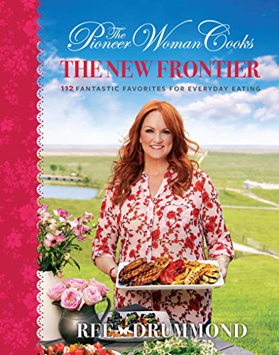 The Pioneer Woman Cooks--The New Frontier: 112 Fantastic Favorites for Everyday Eating -- Ree Drummond - Hardcover