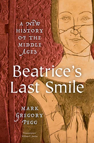 Beatrice's Last Smile: A New History of the Middle Ages -- Mark Gregory Pegg, Hardcover