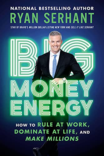 Big Money Energy: How to Rule at Work, Dominate at Life, and Make Millions -- Ryan Serhant - Paperback