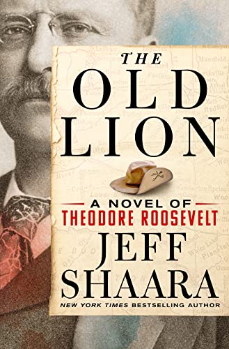 The Old Lion: A Novel of Theodore Roosevelt by Shaara, Jeff