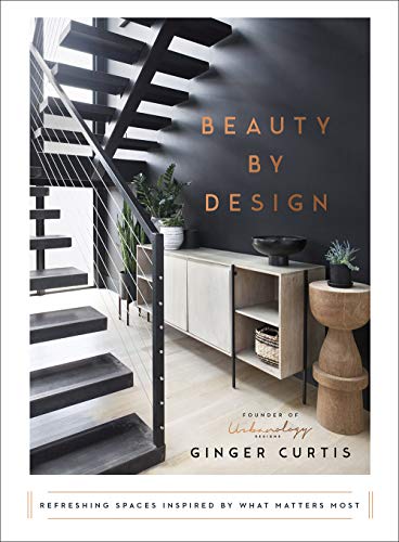 Beauty by Design: Refreshing Spaces Inspired by What Matters Most -- Ginger Curtis - Hardcover