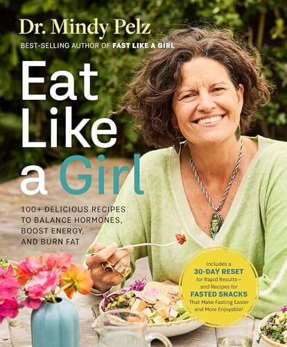 Eat Like a Girl: 100+ Delicious Recipes to Balance Hormones, Boost Energy, and Burn Fat by Pelz, Mindy