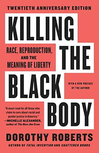 Killing the Black Body: Race, Reproduction, and the Meaning of Liberty -- Dorothy Roberts, Paperback