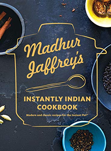 Madhur Jaffrey's Instantly Indian Cookbook: Modern and Classic Recipes for the Instant Pot(r) -- Madhur Jaffrey, Hardcover