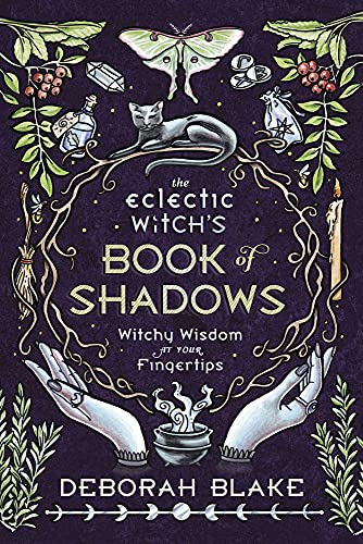 The Eclectic Witch's Book of Shadows: Witchy Wisdom at Your Fingertips -- Deborah Blake - Hardcover