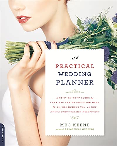 A Practical Wedding Planner: A Step-By-Step Guide to Creating the Wedding You Want with the Budget You've Got (Without Losing Your Mind in the Proc -- Meg Keene, Paperback