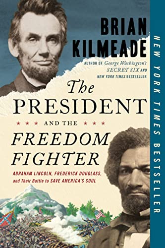 The President and the Freedom Fighter: Abraham Lincoln, Frederick Douglass, and Their Battle to Save America's Soul -- Brian Kilmeade - Paperback