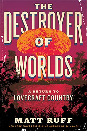 The Destroyer of Worlds: A Return to Lovecraft Country -- Matt Ruff, Hardcover