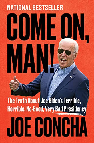 Come On, Man!: The Truth about Joe Biden's Terrible, Horrible, No-Good, Very Bad Presidency -- Joe Concha - Hardcover