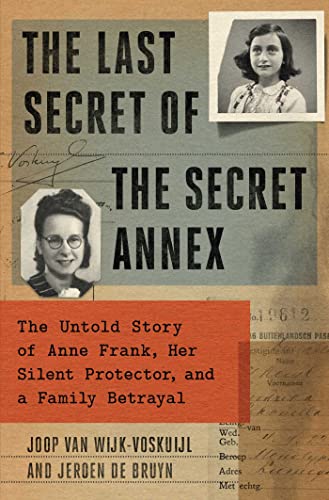 The Last Secret of the Secret Annex: The Untold Story of Anne Frank, Her Silent Protector, and a Family Betrayal by Van Wijk-Voskuijl, Joop