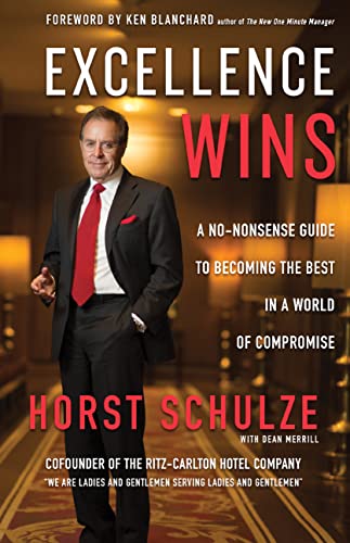 Excellence Wins: A No-Nonsense Guide to Becoming the Best in a World of Compromise -- Horst Schulze - Hardcover