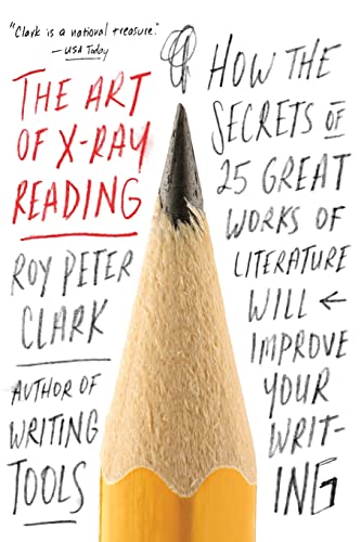 The Art of X-Ray Reading: How the Secrets of 25 Great Works of Literature Will Improve Your Writing -- Roy Peter Clark, Paperback