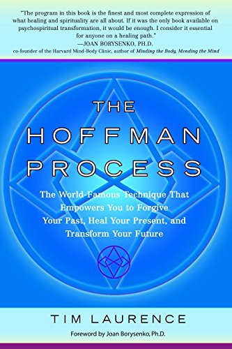 The Hoffman Process: The World-Famous Technique That Empowers You to Forgive Your Past, Heal Your Present, and Transform Your Future -- Tim Laurence, Paperback