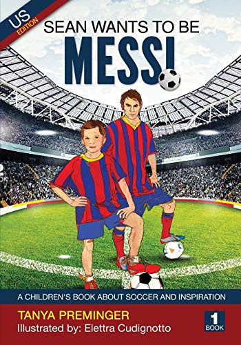 Sean Wants To Be Messi: A children's book about soccer and inspiration -- Tanya Preminger, Paperback