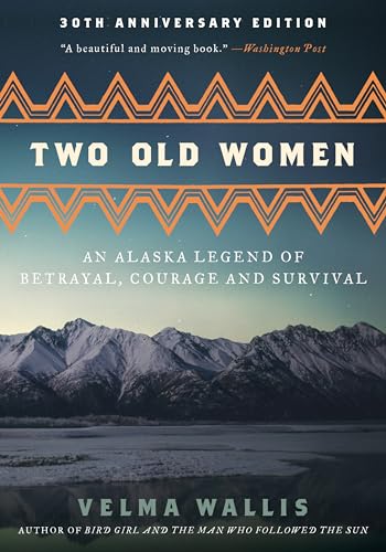 Two Old Women: An Alaska Legend of Betrayal, Courage and Survival by Wallis, Velma