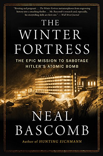 The Winter Fortress: The Epic Mission to Sabotage Hitler's Atomic Bomb -- Neal Bascomb, Paperback