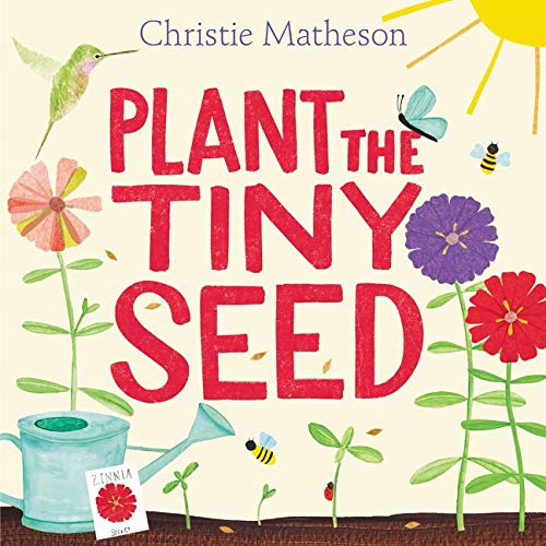 Plant the Tiny Seed: A Springtime Book for Kids -- Christie Matheson - Hardcover