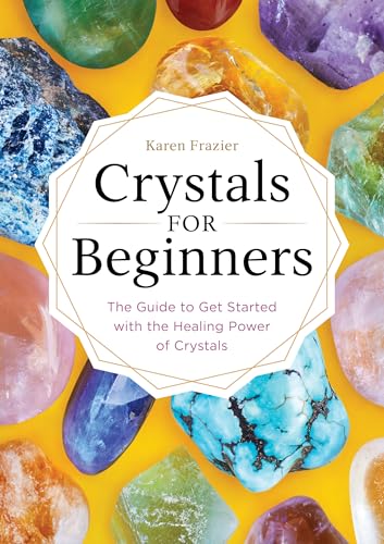 Crystals for Beginners: The Guide to Get Started with the Healing Power of Crystals by Frazier, Karen