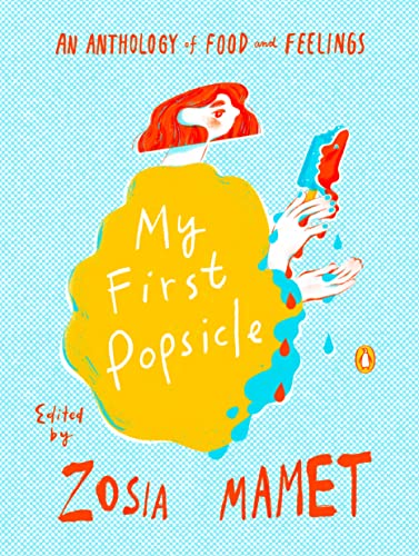 My First Popsicle: An Anthology of Food and Feelings -- Zosia Mamet - Hardcover