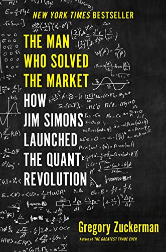 The Man Who Solved the Market: How Jim Simons Launched the Quant Revolution -- Gregory Zuckerman, Hardcover