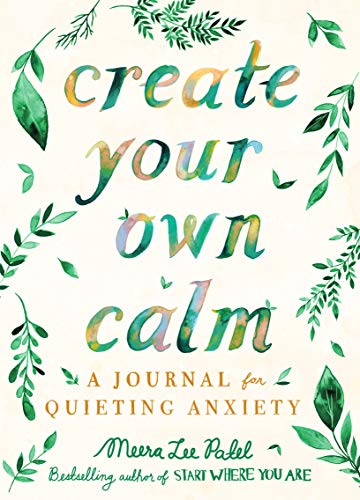 Create Your Own Calm: A Journal for Quieting Anxiety -- Meera Lee Patel, Paperback