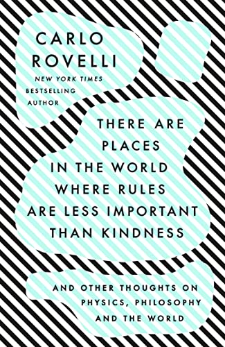 There Are Places in the World Where Rules Are Less Important Than Kindness: And Other Thoughts on Physics, Philosophy and the World -- Carlo Rovelli, Paperback