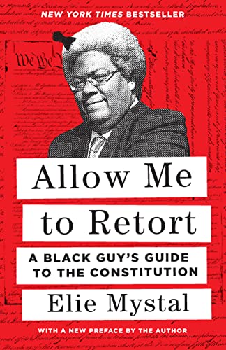 Allow Me to Retort: A Black Guy's Guide to the Constitution by Mystal, Elie