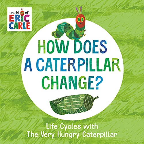 How Does a Caterpillar Change?: Life Cycles with the Very Hungry Caterpillar -- Eric Carle - Board Book