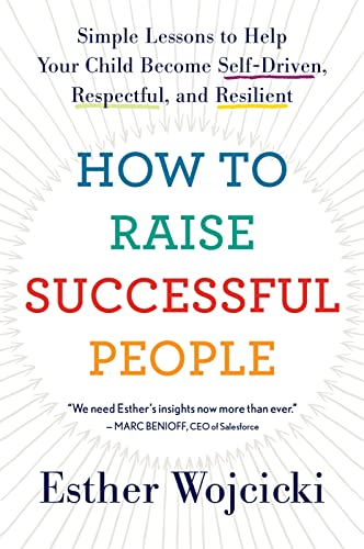 How to Raise Successful People: Simple Lessons to Help Your Child Become Self-Driven, Respectful, and Resilient -- Esther Wojcicki, Paperback