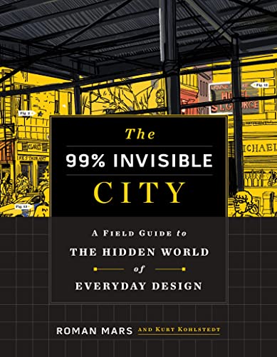 The 99% Invisible City: A Field Guide to the Hidden World of Everyday Design -- Roman Mars, Hardcover