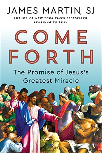 Come Forth: The Promise of Jesus's Greatest Miracle -- James Martin, Hardcover