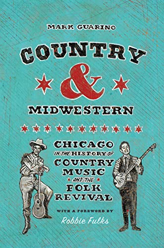 Country and Midwestern: Chicago in the History of Country Music and the Folk Revival by Guarino, Mark