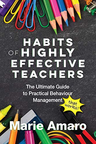 Habits of Highly Effective Teachers: The Ultimate Guide To Practical Behaviour Management That Works! -- Marie Amaro, Paperback