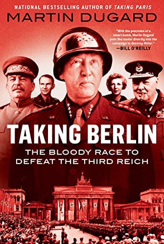 Taking Berlin: The Bloody Race to Defeat the Third Reich -- Martin Dugard - Hardcover