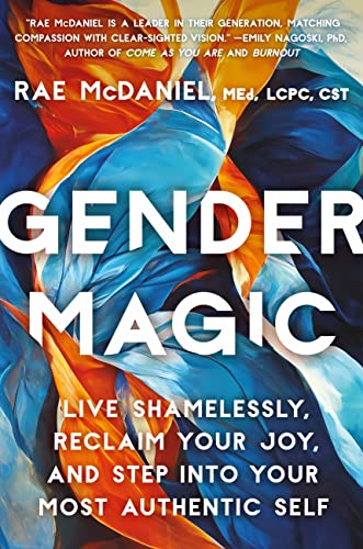 Gender Magic: Live Shamelessly, Reclaim Your Joy, & Step Into Your Most Authentic Self by McDaniel, Rae