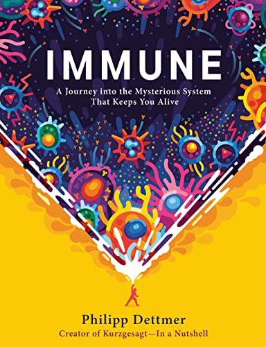 Immune: A Journey Into the Mysterious System That Keeps You Alive -- Philipp Dettmer, Hardcover