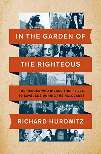 In the Garden of the Righteous: The Heroes Who Risked Their Lives to Save Jews During the Holocaust -- Richard Hurowitz, Hardcover