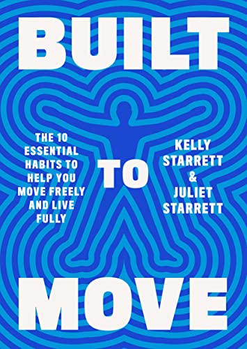 Built to Move: The Ten Essential Habits to Help You Move Freely and Live Fully -- Kelly Starrett - Hardcover