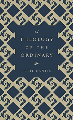 A Theology of the Ordinary -- Julie Canlis - Paperback