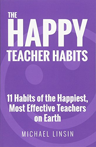 The Happy Teacher Habits: 11 Habits of the Happiest, Most Effective Teachers on Earth -- Michael Linsin, Paperback