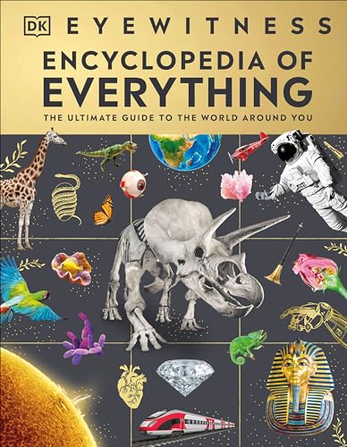 Eyewitness Encyclopedia of Everything: The Ultimate Guide to the World Around You by DK