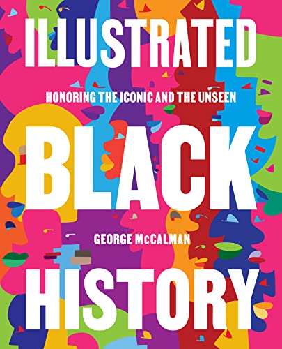 Illustrated Black History: Honoring the Iconic and the Unseen -- George McCalman, Hardcover