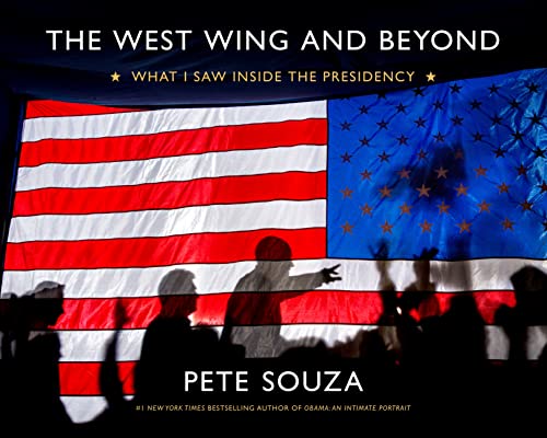 The West Wing and Beyond: What I Saw Inside the Presidency -- Pete Souza - Hardcover