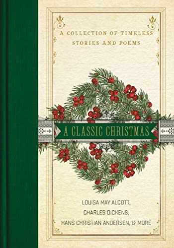 A Classic Christmas: A Collection of Timeless Stories and Poems -- Louisa May Alcott, Hardcover