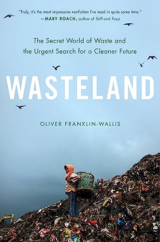 Wasteland: The Secret World of Waste and the Urgent Search for a Cleaner Future -- Oliver Franklin-Wallis - Hardcover