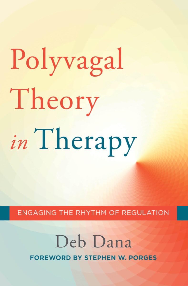 The Polyvagal Theory in Therapy: Engaging the Rhythm of Regulation by Dana, Deb